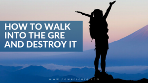 How to Walk Into the GRE and Destroy It