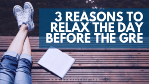 3 Reasons to Relax the Day Before the GRE