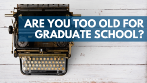 Are You Too Old for Graduate School?