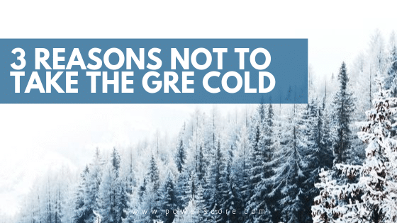 3 Reasons Not to Take the GRE Cold