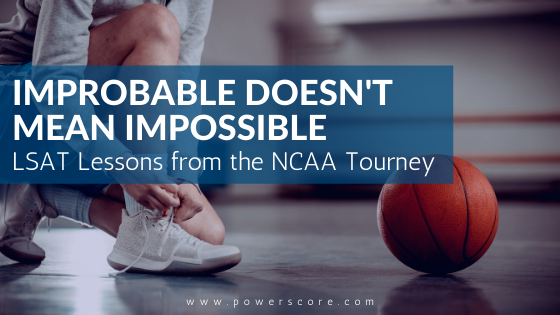 Improbable Doesn't Mean Impossible: LSAT Lessons from the NCAA Tourney