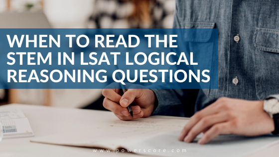 When to Read the Stem in LSAT Logical Reasoning Questions