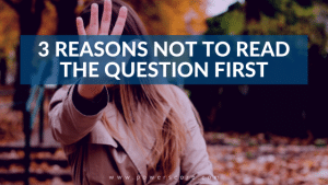 3 Reasons NOT to Read the Question First