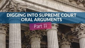 Digging into Supreme Court Oral Arguments Part II