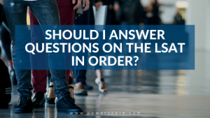 Should I Answer Questions on the LSAT In Order?