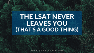 The LSAT Never Leaves You (That's a Good Thing)