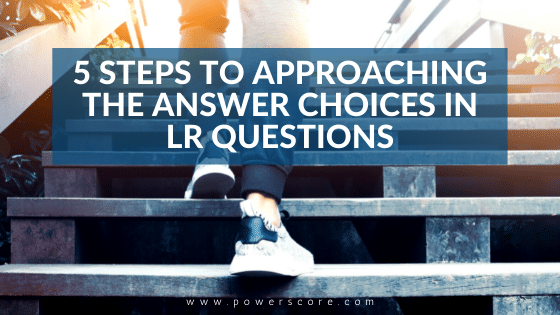 5 Steps to Approaching the Answer Choices in Logical Reasoning Questions