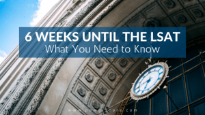 6 Weeks Until the LSAT: What You Need to Know