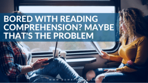 Bored with Reading Comprehension? Maybe That's the Problem