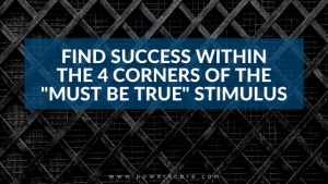 Find Success within the 4 Corners of the "Must Be True" Stimulus