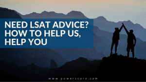 Need LSAT Advice? How to Help Us, Help You