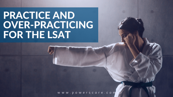 Practice and Over-Practicing for the LSAT