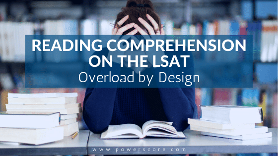 Reading Comprehension on the LSAT Overload by Design