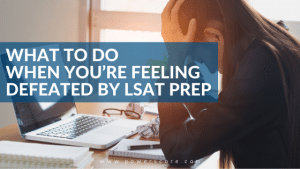What to Do When You’re Feeling Defeated by LSAT Prep