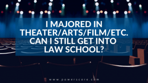 I Majored in Theater/Visual Arts/Film/etc. Can I still Get into Law School?