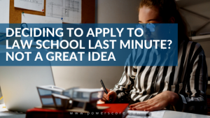 Deciding to Apply to Law School at the Last Minute? Not a Great Idea