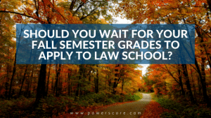 Should You Wait for Your Fall Semester Grades to Apply to Law School?
