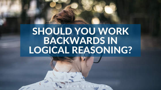 Should You Work Backwards in Logical Reasoning?