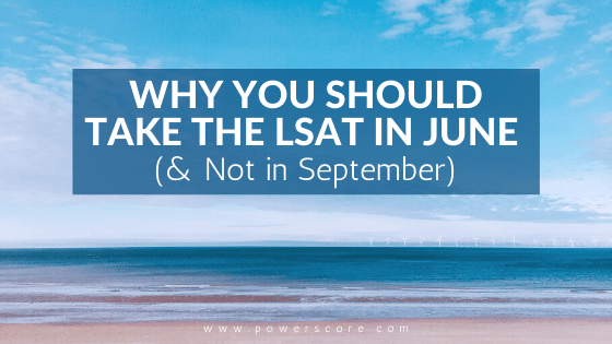Why You Should Take the LSAT in June (and Not in September)