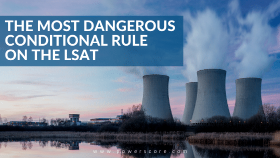 The Most Dangerous Conditional Rule on the LSAT