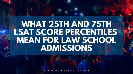 What 25th and 75th LSAT Score Percentiles Mean for Law School Admissions