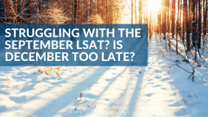 Struggling with the September LSAT? Is December Too Late?