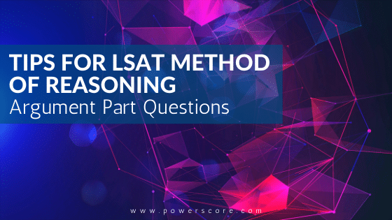 Tips for LSAT Method of Reasoning: Argument Part Questions