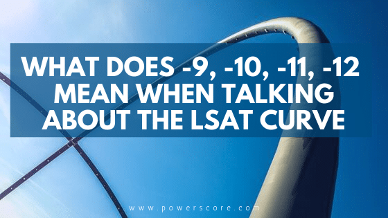 What Does -9, -10, -11, -12 Mean When Talking About the LSAT Curve