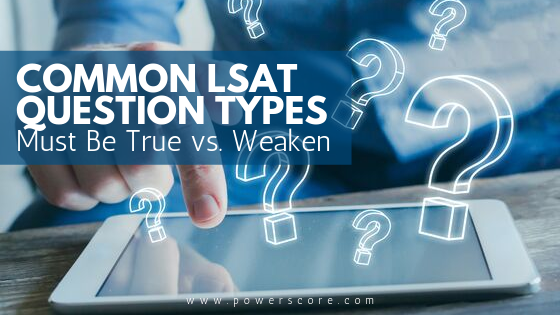 Common LSAT Question Types: Must Be True vs. Weaken