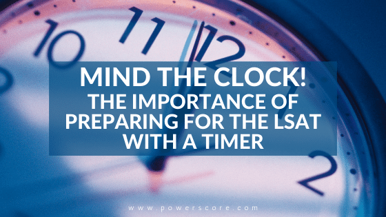 Mind the Clock! The Importance of Preparing for the LSAT with a Timer