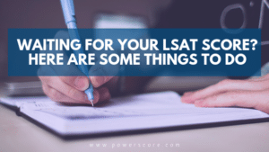 Waiting for Your LSAT Score? Here Are Some Things to Do
