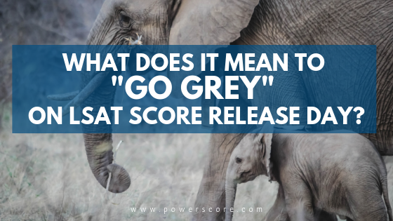 What Does it Mean to Go Grey on LSAT Score Release Day?