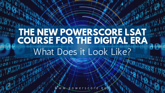 The New PowerScore LSAT Course for the Digital Era: What Does it Look Like?
