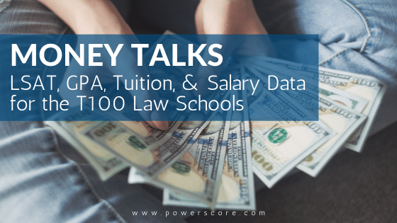 Money Talks LSAT, GPA, Tuition, & Salary Data for the T100 Law Schools