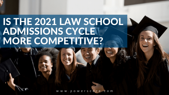 Is the 2021 Law School Admissions Cycle More Competitive?