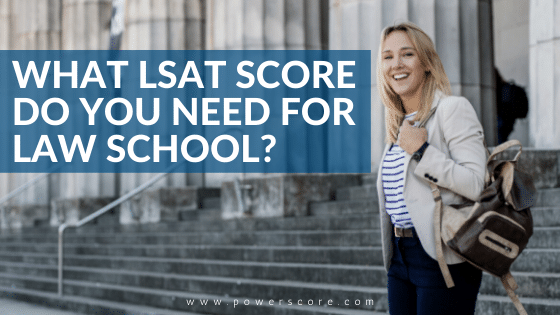 What LSAT Score Do You Need for Law School? - PowerScore Test Prep