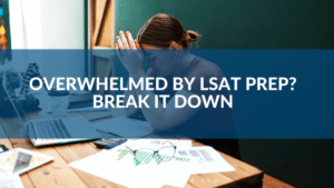 Overwhelmed By LSAT Prep? Break It Down