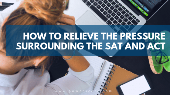 How to Relieve the Pressure Surrounding the SAT and ACT