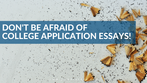 Don't Be Afraid of College Application Essays! 